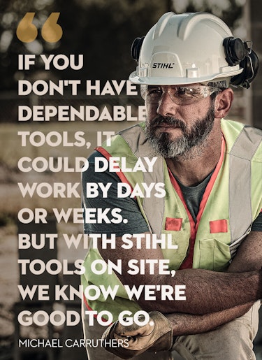 Michael Carruthers Testimonial Construction worker Michael Carruthers quote: If you don't have dependable tools, it could delay work by days or weeks. But with STIHL tools on site, we know we're good to go