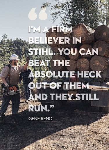 Loggers Quote Group of professional loggers around logging truck with quote from professional logger Gene Reno: I'm a firm believer in STIHL. You can beat the absolute heck out of them and they still run.