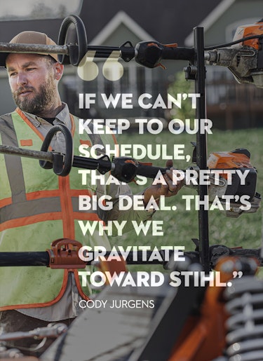 Professional landscaper with quote about STIHL products Professional landscaper Cody Jurgens with trailer of STIHL products. Quote: If we can't keep to our schedule, that's a pretty big deal. That's why we gravitate towards STIHL.