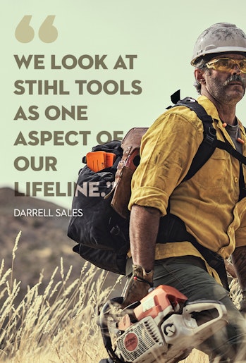 Wildland firefighter Darrell Sales holds STIHL chainsaw. Quote: We look at STIHL tools as one aspect of our lifeline.