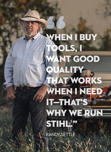 Rancher Standing in Field with Quote about STIHL Products Rancher Randy Settle with STIHL MS 271 FARM BOSS® Quote: When I buy tools, I want good quality that works when I need it—that's why we run STIHL